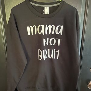 NEW Mama Not Bruh Women’s sweatshirt 
All sizes and can customize shirt color!